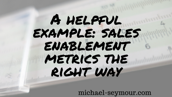 A helpful example- sales enablement metrics the right way